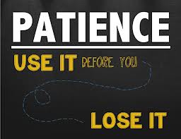 Patience, use, lose